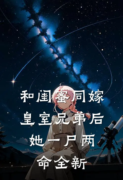 和闺蜜同嫁皇室兄弟后，她一尸两命全新