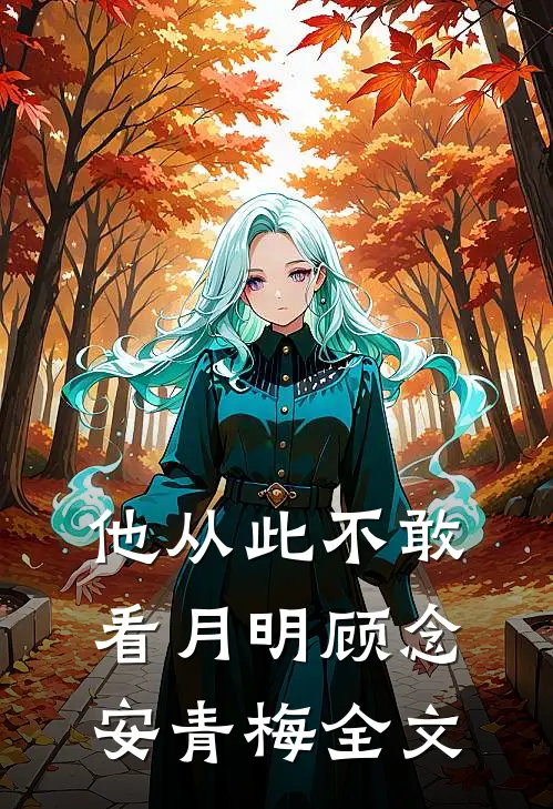 他从此不敢看月明顾念安青梅全文