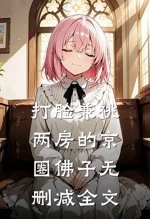 打脸兼祧两房的京圈佛子无删减全文