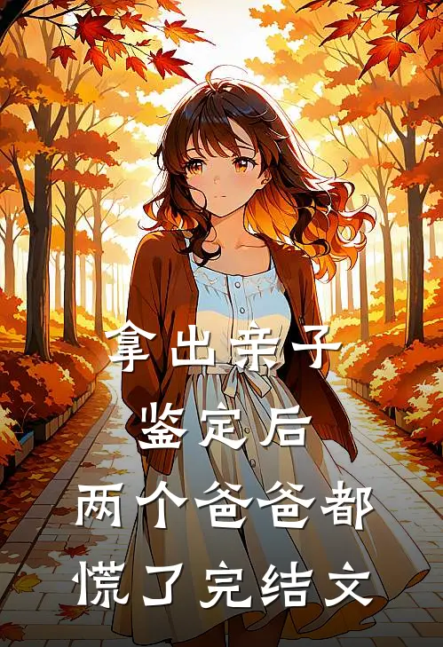 拿出亲子鉴定后，两个爸爸都慌了完结文