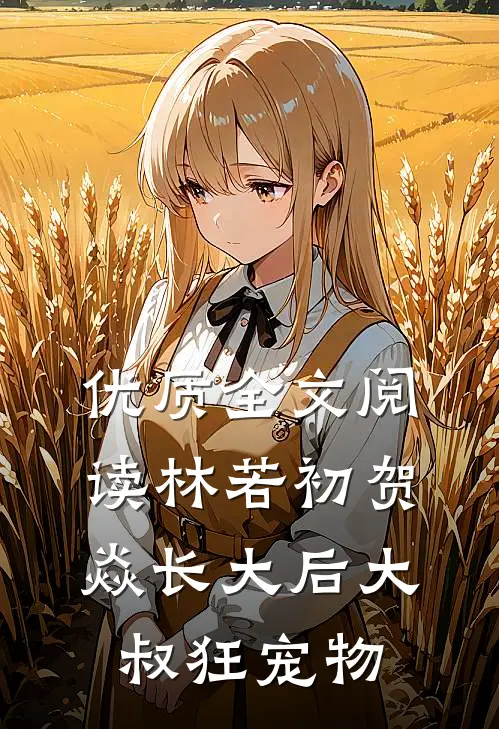 优质全文阅读林若初贺焱长大后大叔狂宠物