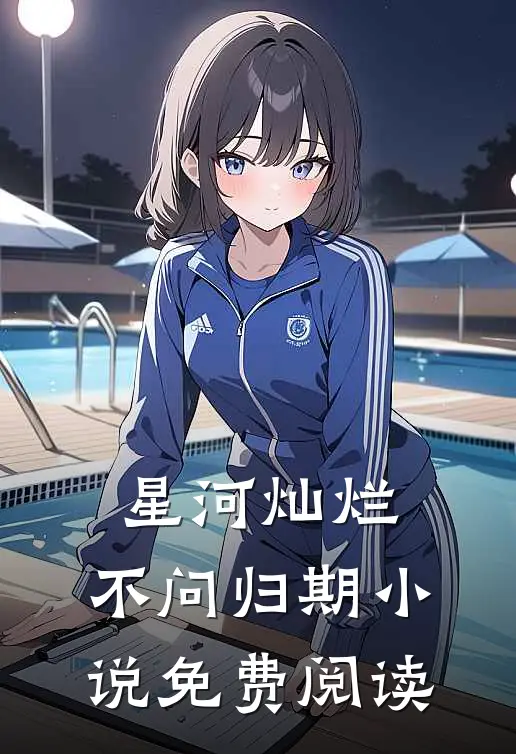 星河灿烂，不问归期小说免费阅读