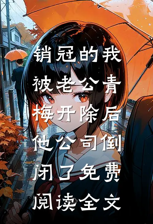 销冠的我被老公青梅开除后，他公司倒闭了免费阅读全文