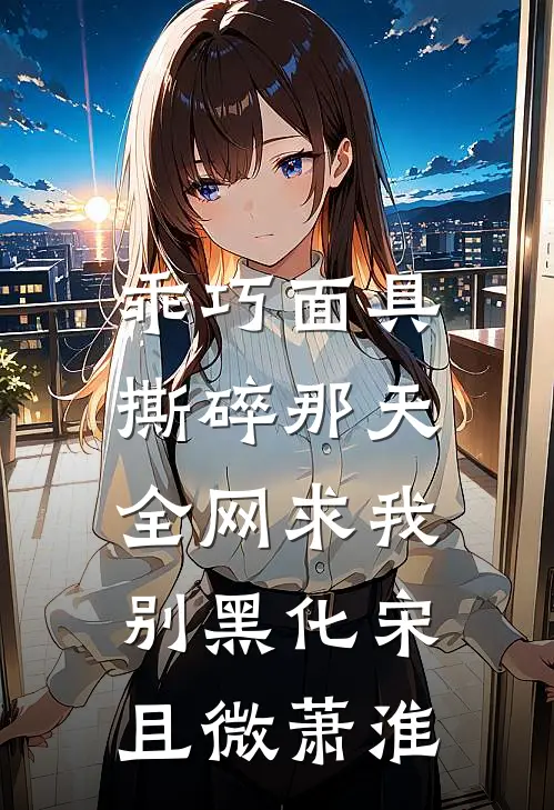 乖巧面具撕碎那天，全网求我别黑化宋且微萧淮