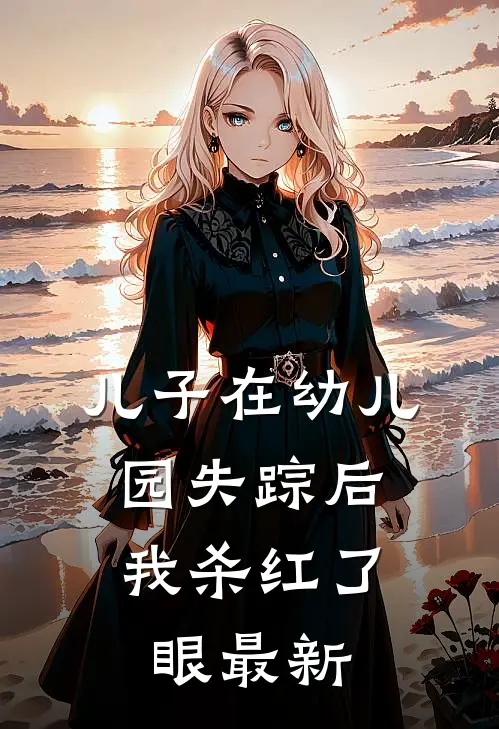 儿子在幼儿园失踪后，我杀红了眼最新