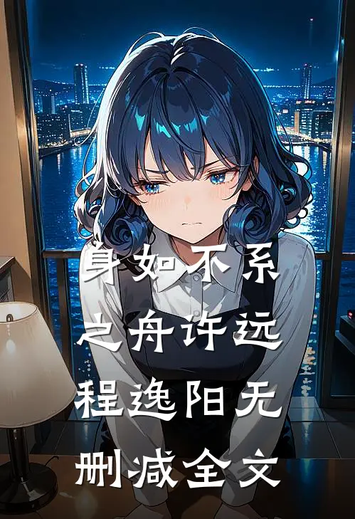 身如不系之舟许远程逸阳无删减全文