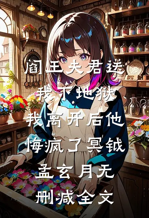 阎王夫君送我下地狱，我离开后他悔疯了冥钺孟玄月无删减全文