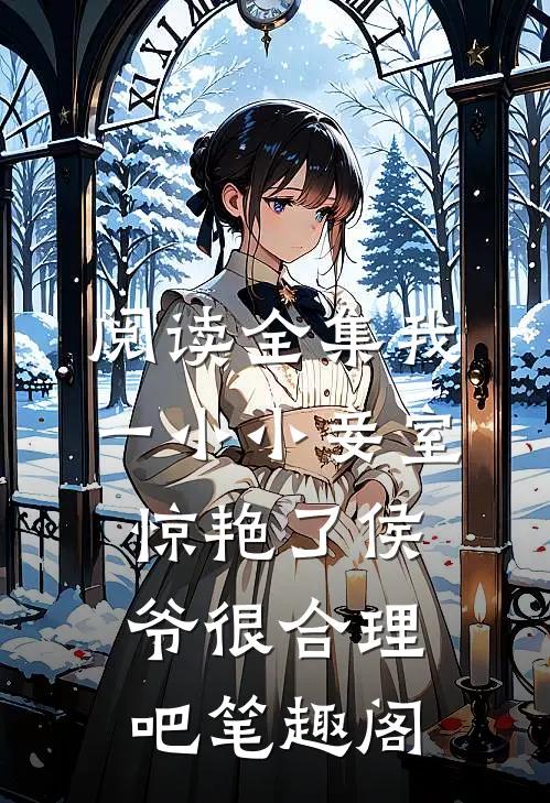 阅读全集我一小小妾室,惊艳了侯爷很合理吧笔趣阁