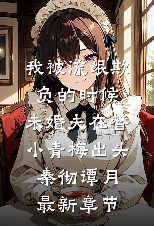 我被流氓欺负的时候，未婚夫在替小青梅出头秦彻谭月最新章节