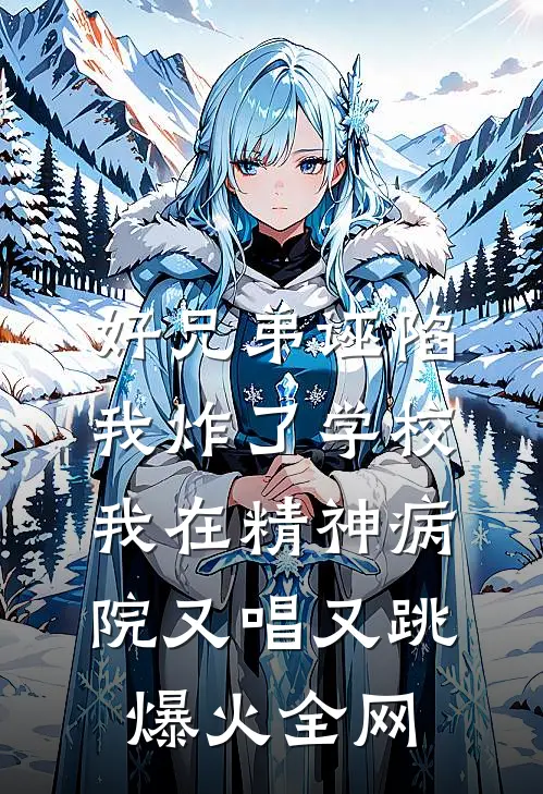 好兄弟诬陷我炸了学校，我在精神病院又唱又跳爆火全网