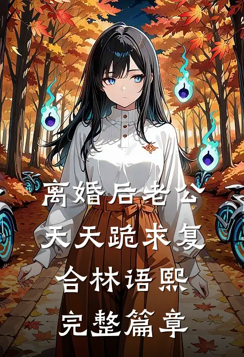 离婚后老公天天跪求复合林语熙完整篇章