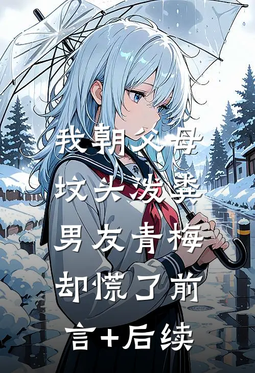 我朝父母坟头泼粪，男友青梅却慌了前言+后续