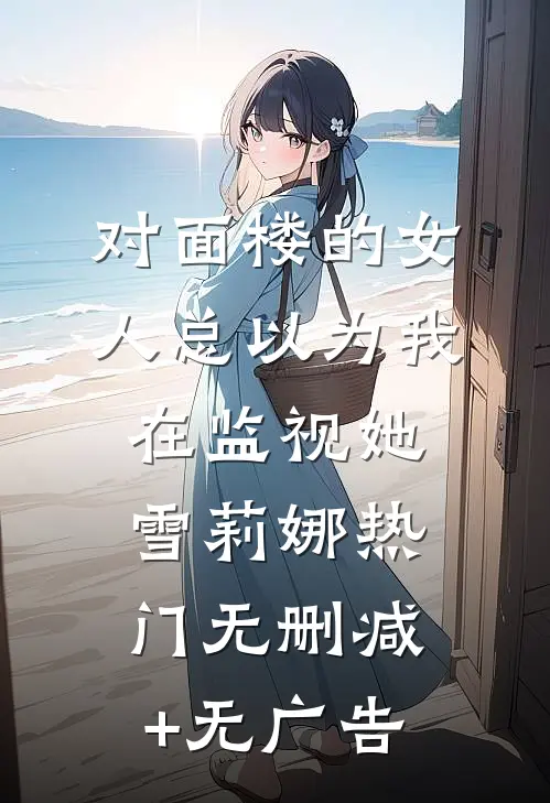 对面楼的女人总以为我在监视她雪莉娜热门无删减+无广告