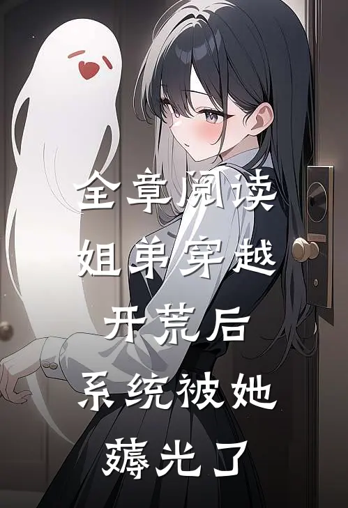全章阅读姐弟穿越开荒后，系统被她薅光了