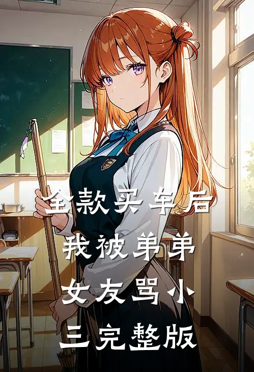 全款买车后我被弟弟女友骂小三完整版