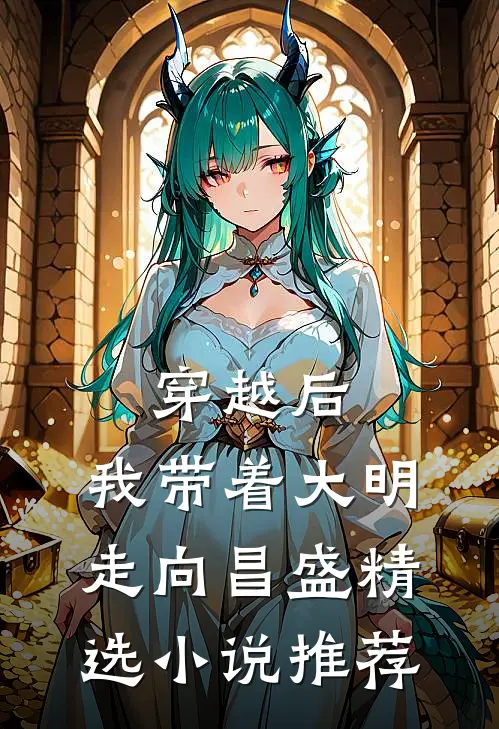 穿越后,我带着大明走向昌盛精选推荐阅读