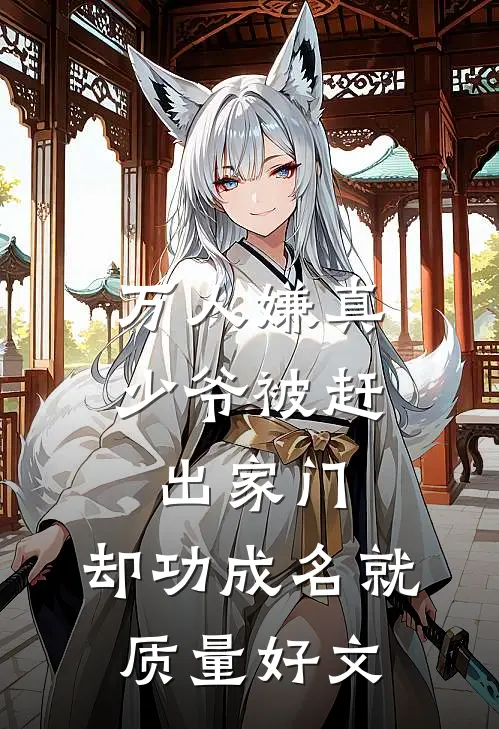 万人嫌真少爷被赶出家门，却功成名就质量好文