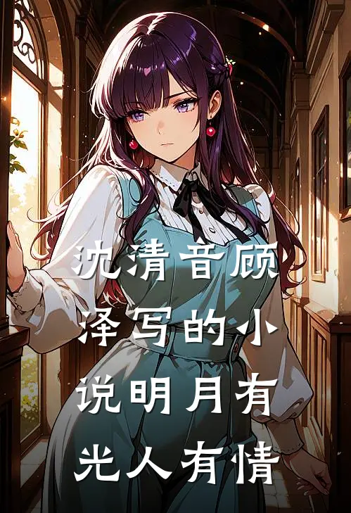 沈清音顾泽写的小说明月有光人有情