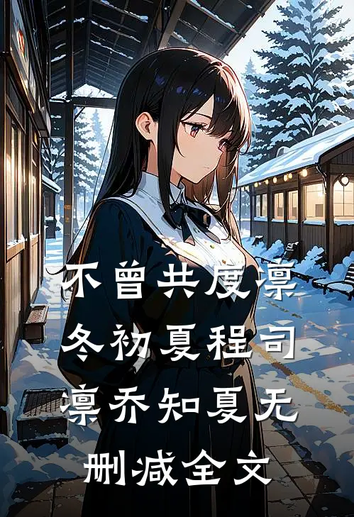 不曾共度凛冬初夏程司凛乔知夏无删减全文
