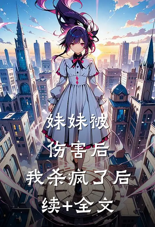 妹妹被伤害后，我杀疯了后续+全文